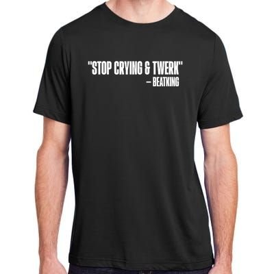 Stop Crying And Twerk Beatking Adult ChromaSoft Performance T-Shirt