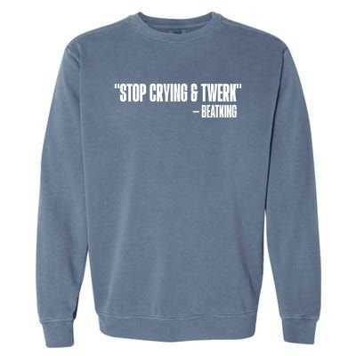 Stop Crying And Twerk Beatking Garment-Dyed Sweatshirt