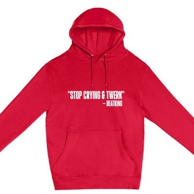 Stop Crying And Twerk Beatking Premium Pullover Hoodie