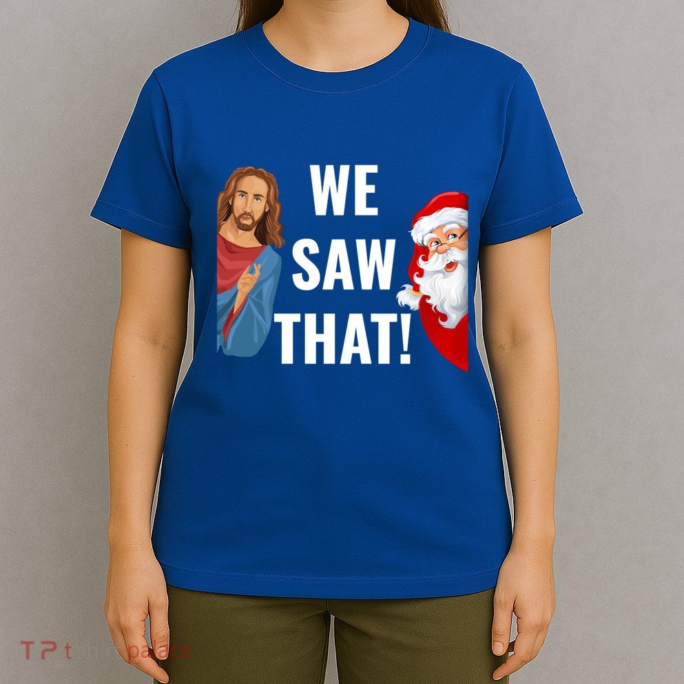 Santa Claus And Jesus Christ I Saw That Funny Christian Meme Gift T-Shirt