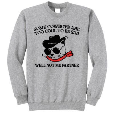 Some Cowboys Are Too Cool To Be Sad Well Not Me Partner Tall Sweatshirt