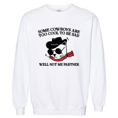 Some Cowboys Are Too Cool To Be Sad Well Not Me Partner Garment-Dyed Sweatshirt