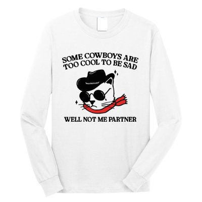 Some Cowboys Are Too Cool To Be Sad Well Not Me Partner Long Sleeve Shirt