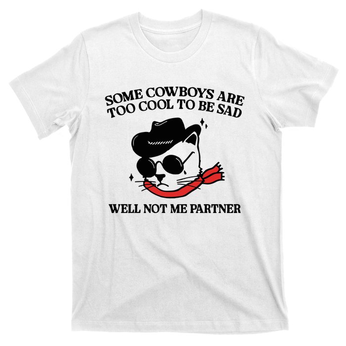 Some Cowboys Are Too Cool To Be Sad Well Not Me Partner T-Shirt