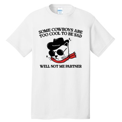 Some Cowboys Are Too Cool To Be Sad Well Not Me Partner Tall T-Shirt