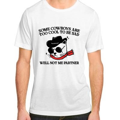 Some Cowboys Are Too Cool To Be Sad Well Not Me Partner Adult ChromaSoft Performance T-Shirt