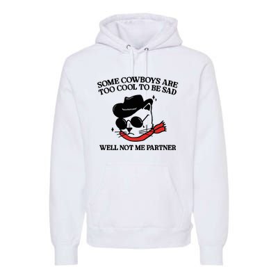 Some Cowboys Are Too Cool To Be Sad Well Not Me Partner Premium Hoodie