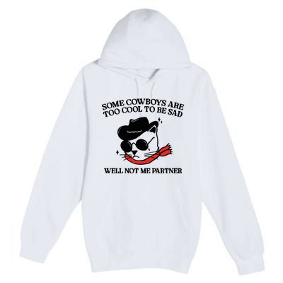 Some Cowboys Are Too Cool To Be Sad Well Not Me Partner Premium Pullover Hoodie