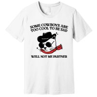 Some Cowboys Are Too Cool To Be Sad Well Not Me Partner Premium T-Shirt