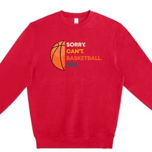 Sorry Cant Basketball Bye Premium Crewneck Sweatshirt