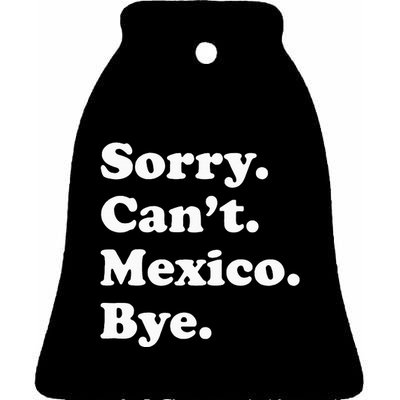 Sorry CanT Bye Funny Vacation Island Mexico Ceramic Bell Ornament