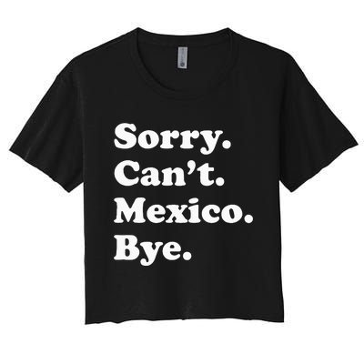 Sorry CanT Bye Funny Vacation Island Mexico Women's Crop Top Tee