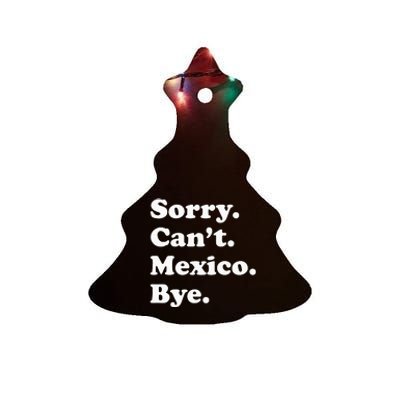 Sorry CanT Bye Funny Vacation Island Mexico Ceramic Tree Ornament