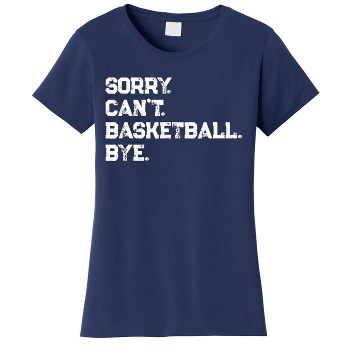 Sorry. CanT. Basketball. Bye. / Basketball Player & Fan Women's T-Shirt