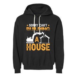 Sorry Cant Building A House Construction Worker Funny Gift Garment-Dyed Fleece Hoodie