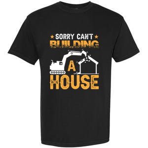 Sorry Cant Building A House Construction Worker Funny Gift Garment-Dyed Heavyweight T-Shirt