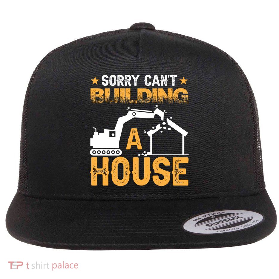 Sorry Cant Building A House Construction Worker Funny Gift Flat Bill Trucker Hat