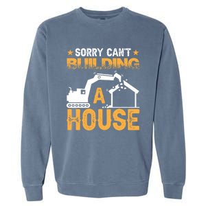 Sorry Cant Building A House Construction Worker Funny Gift Garment-Dyed Sweatshirt