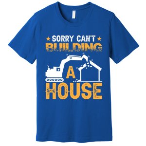 Sorry Cant Building A House Construction Worker Funny Gift Premium T-Shirt