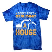 Sorry Cant Building A House Construction Worker Funny Gift Tie-Dye T-Shirt