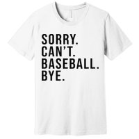Sorry Cant Baseball Bye Funny Baseball Lover Game Day Vibes Premium T-Shirt