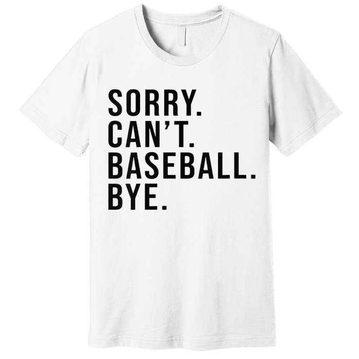 Sorry Cant Baseball Bye Funny Baseball Lover Game Day Vibes Premium T-Shirt