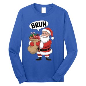 Santa Claus Bruh Funny Christmas Santa With Presents Meaningful Gift Long Sleeve Shirt