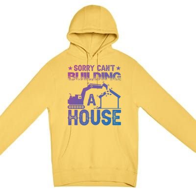 Sorry Cant Building A House Construction Worker Funny Gift Premium Pullover Hoodie