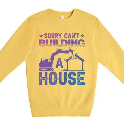 Sorry Cant Building A House Construction Worker Funny Gift Premium Crewneck Sweatshirt