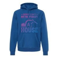 Sorry Cant Building A House Construction Worker Funny Gift Premium Hoodie