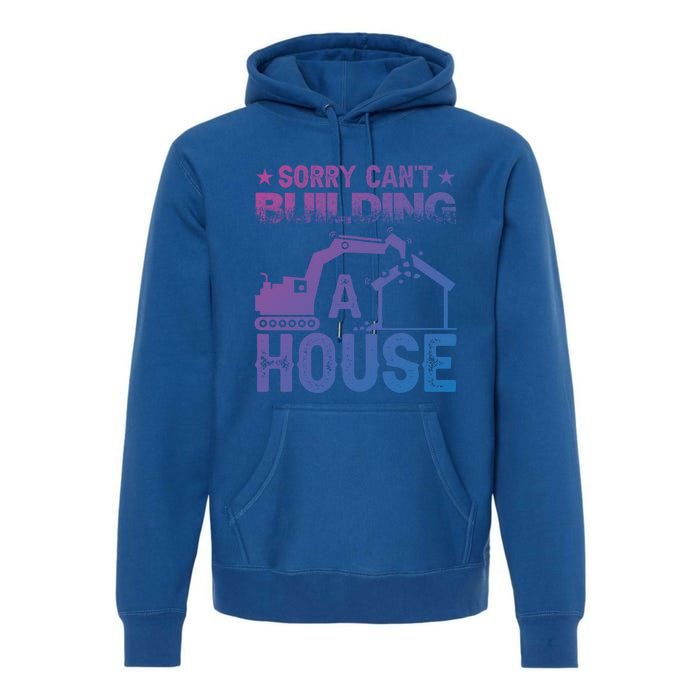 Sorry Cant Building A House Construction Worker Funny Gift Premium Hoodie