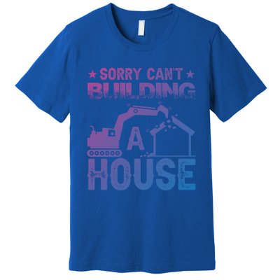 Sorry Cant Building A House Construction Worker Funny Gift Premium T-Shirt