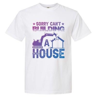 Sorry Cant Building A House Construction Worker Funny Gift Garment-Dyed Heavyweight T-Shirt