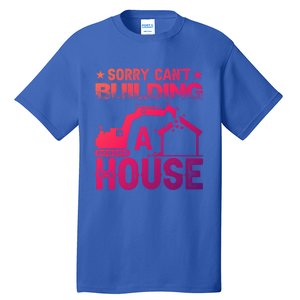 Sorry Cant Building A House Construction Worker Funny Gift Tall T-Shirt