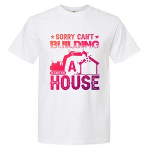 Sorry Cant Building A House Construction Worker Funny Gift Garment-Dyed Heavyweight T-Shirt