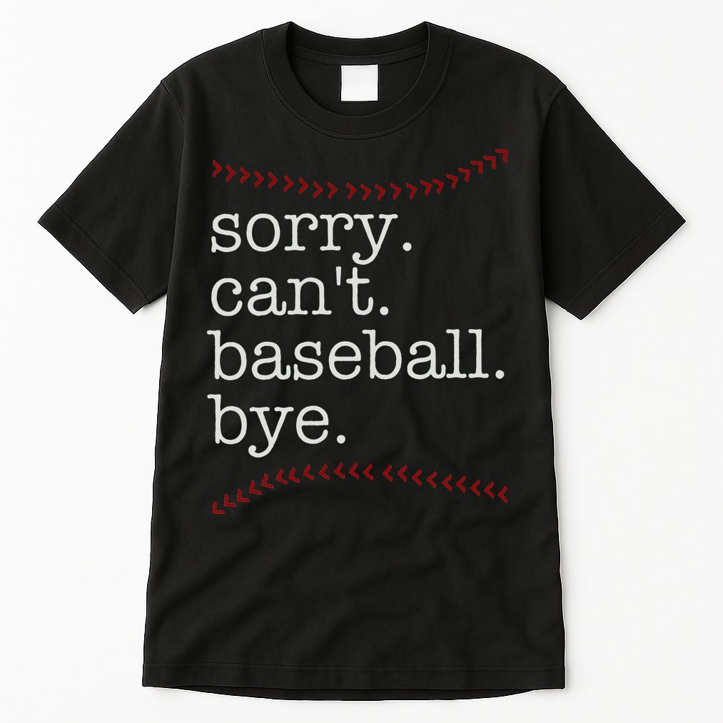 Sorry Can't Baseball Bye Tall T-Shirt