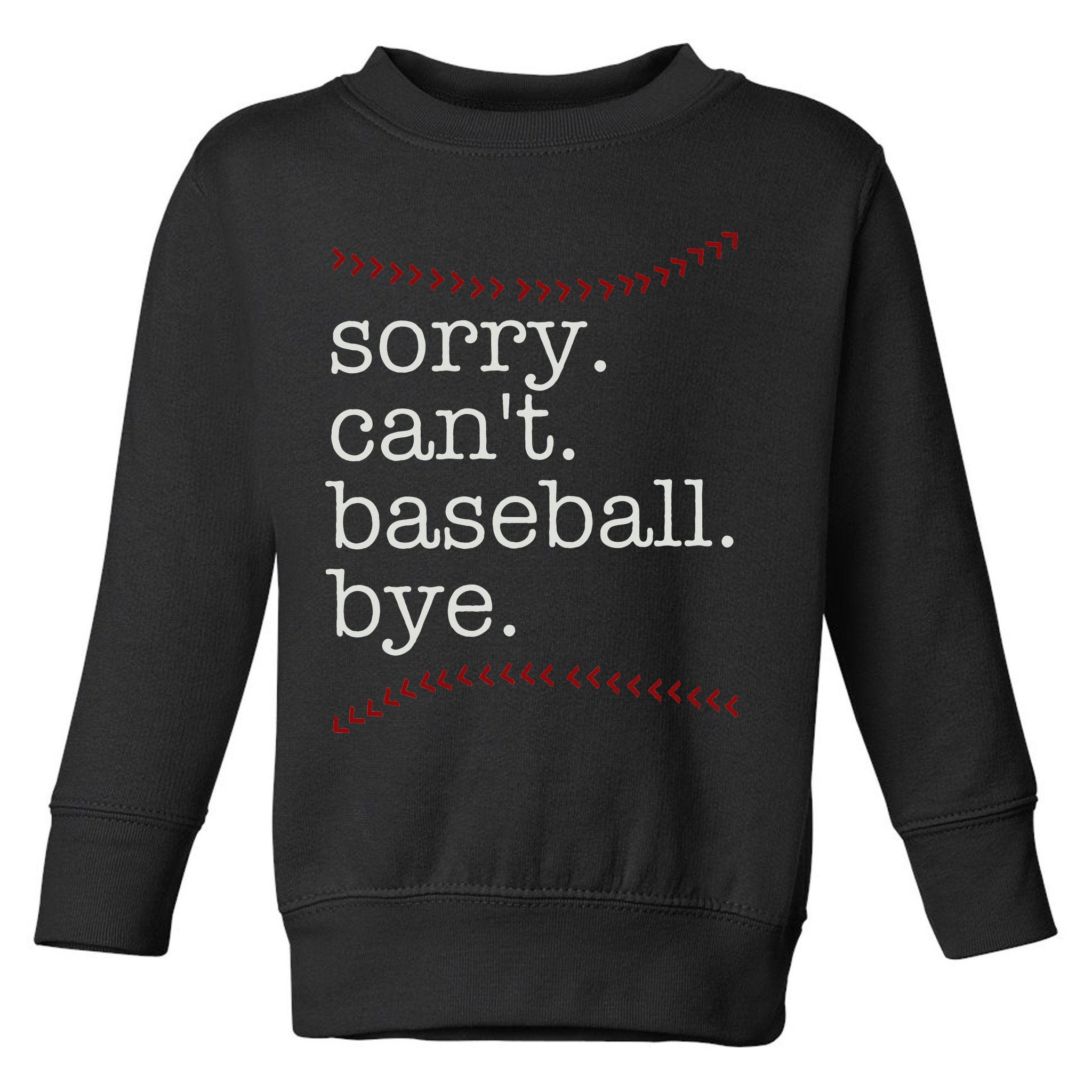 Sorry Can't Baseball Bye Toddler Sweatshirt