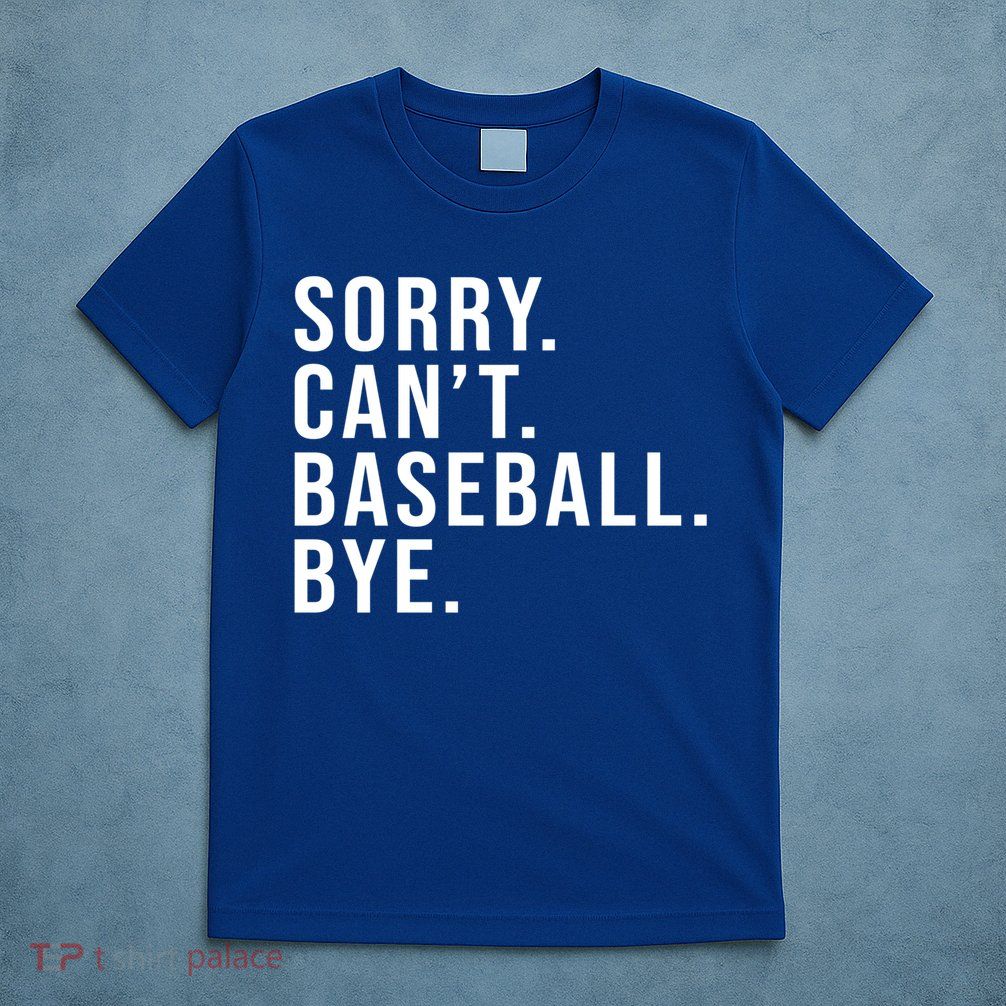 Sorry Can't Baseball Bye Funny Baseball Lover Game Day Vibes Gift T-Shirt