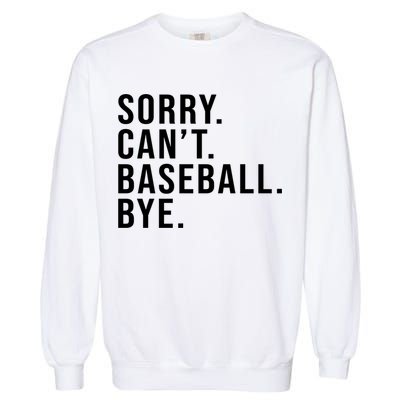 Sorry Can't Baseball Bye Funny Baseball Lover Game Day Vibes Gift Garment-Dyed Sweatshirt