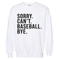 Sorry Can't Baseball Bye Funny Baseball Lover Game Day Vibes Gift Garment-Dyed Sweatshirt