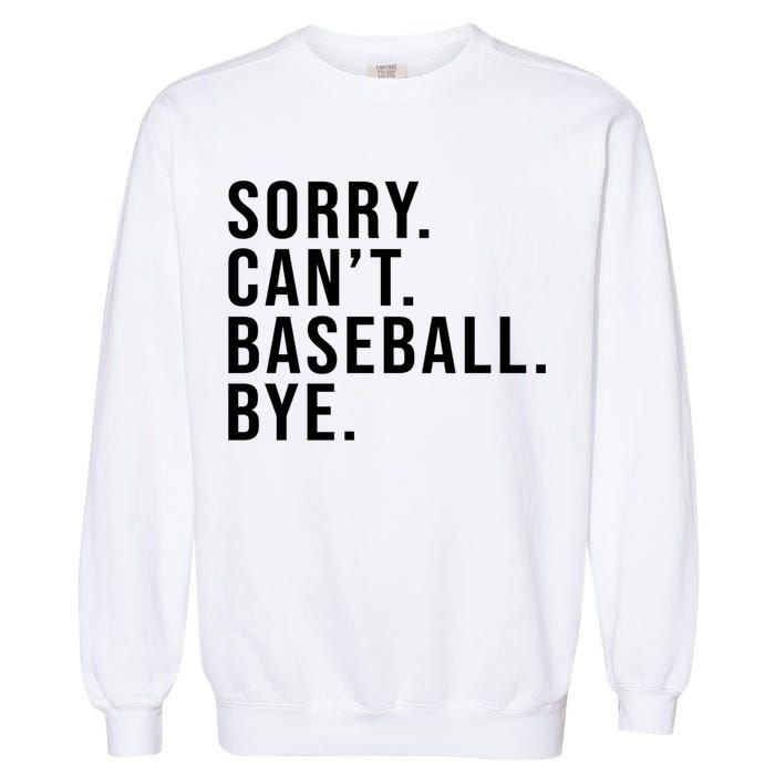 Sorry Can't Baseball Bye Funny Baseball Lover Game Day Vibes Gift Garment-Dyed Sweatshirt