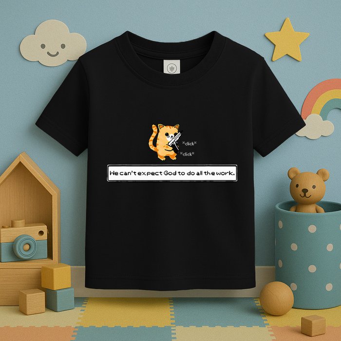 Squirt Click Click We CanT Expect God To Do All The Work Toddler T-Shirt
