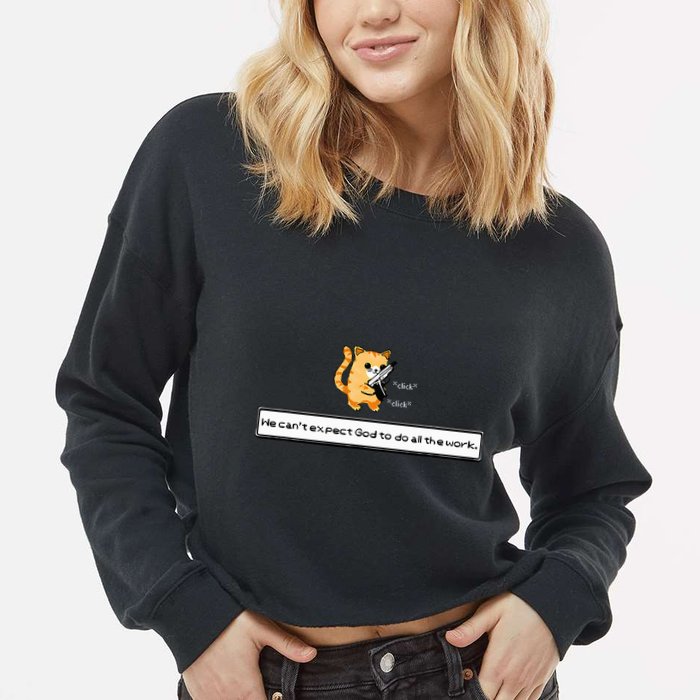 Squirt Click Click We CanT Expect God To Do All The Work Cropped Pullover Crew