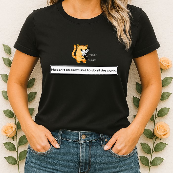 Squirt Click Click We CanT Expect God To Do All The Work Womens T-Shirt