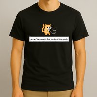 Squirt Click Click We Cant Expect God To Do All The Work T-Shirt