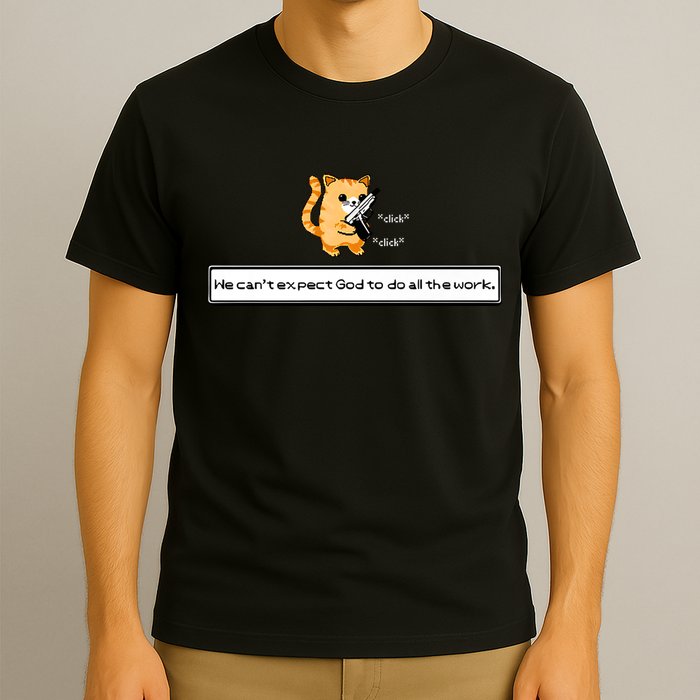 Squirt Click Click We Cant Expect God To Do All The Work T-Shirt