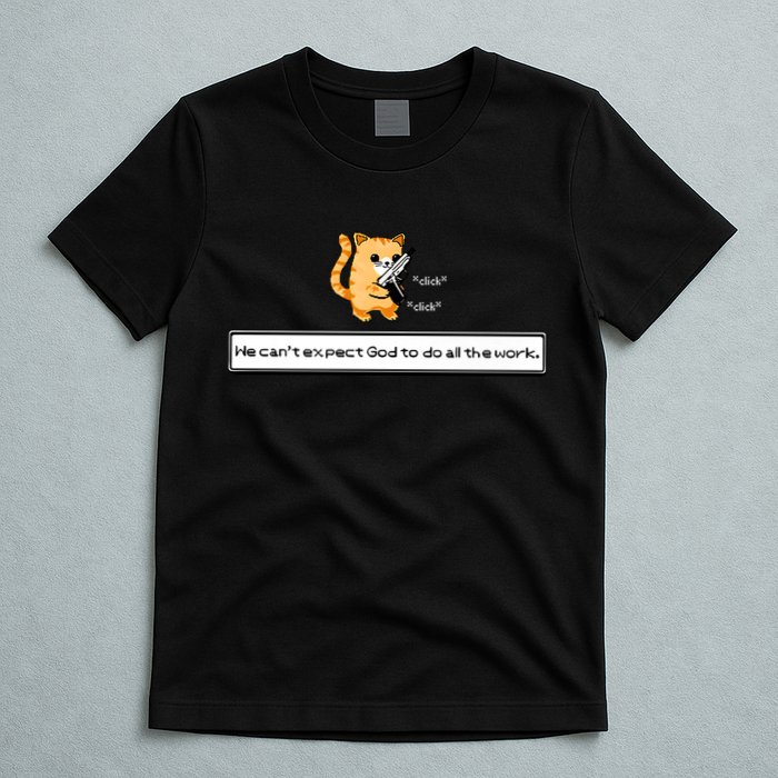 Squirt Click Click We Cant Expect God To Do All The Work T-Shirt