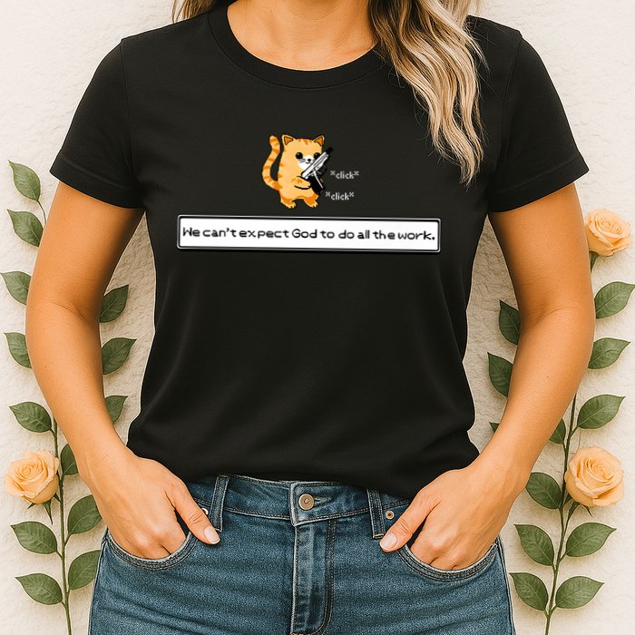 Squirt Click Click We Cant Expect God To Do All The Work Womens T-Shirt