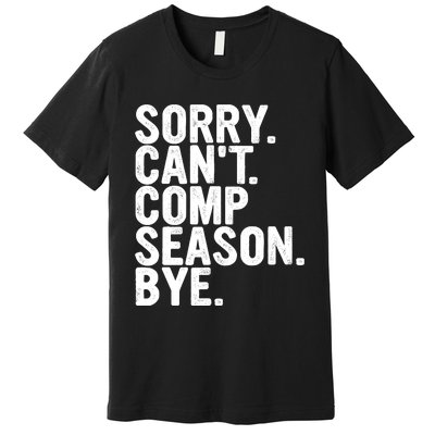 Sorry CanT Comp Season Bye Funny Cheer Competition Dance Premium T-Shirt