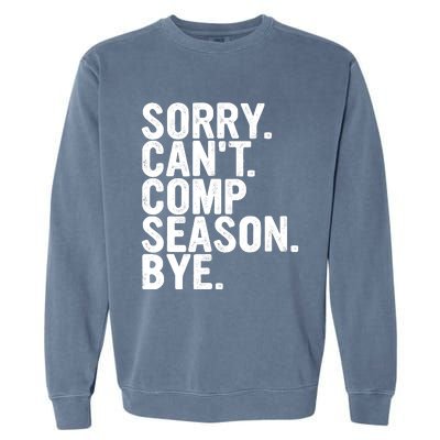 Sorry CanT Comp Season Bye Funny Cheer Competition Dance Garment-Dyed Sweatshirt